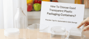How To Choose Good Transparent Plastic Packaging Containers